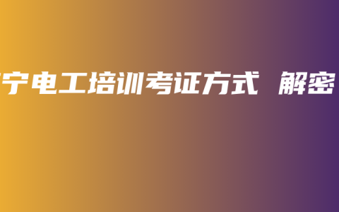 南宁电工培训考证方式 解密
