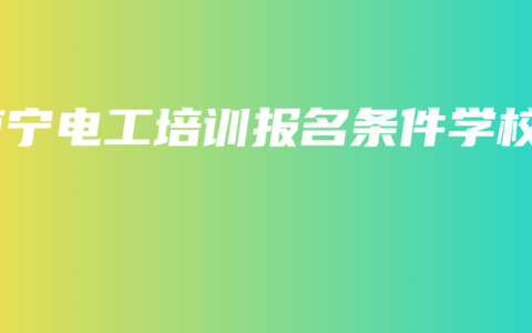 南宁电工培训报名条件学校