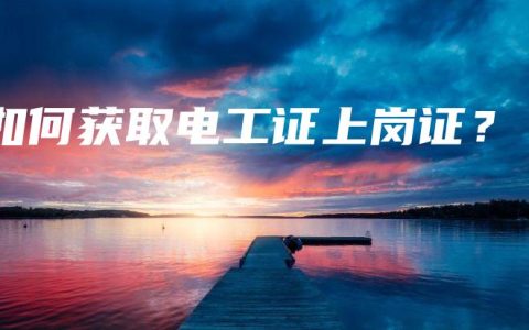 如何获取电工证上岗证？