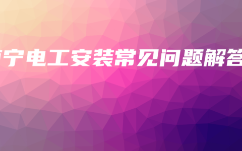 南宁电工安装常见问题解答