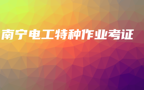 南宁电工特种作业考证