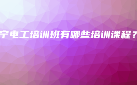 南宁电工培训班有哪些培训课程？