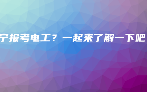 南宁报考电工？一起来了解一下吧！