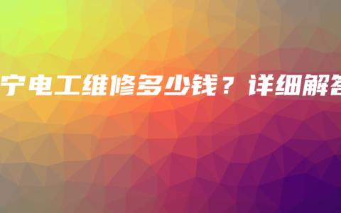 南宁电工维修多少钱？详细解答