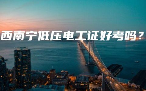 广西南宁低压电工证好考吗？
