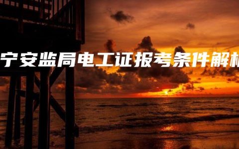 南宁安监局电工证报考条件解析