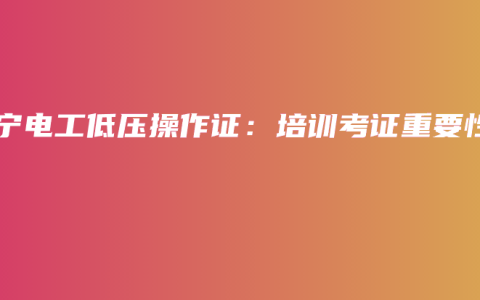 南宁电工低压操作证：培训考证重要性