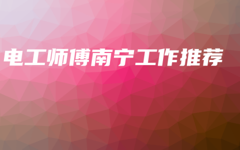 电工师傅南宁工作推荐