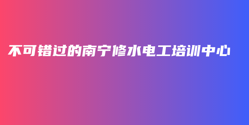 不可错过的南宁修水电工培训中心插图