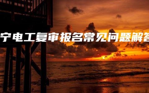 南宁电工复审报名常见问题解答