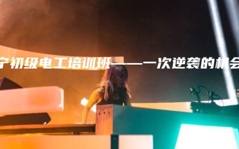 南宁初级电工培训班——一次逆袭的机会