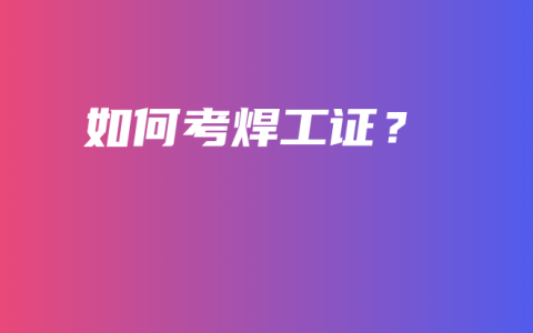 如何考焊工证？