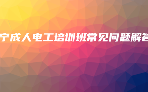 南宁成人电工培训班常见问题解答