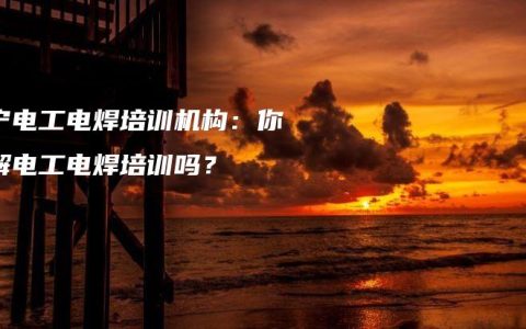 南宁电工电焊培训机构：你了解电工电焊培训吗？