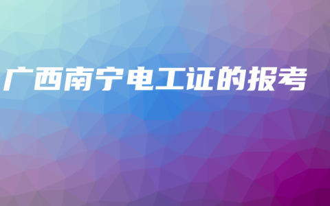 广西南宁电工证的报考