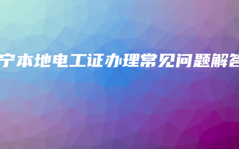 南宁本地电工证办理常见问题解答