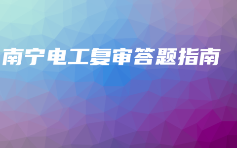 南宁电工复审答题指南