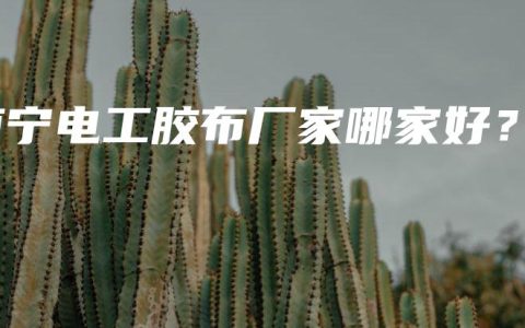 南宁电工胶布厂家哪家好？