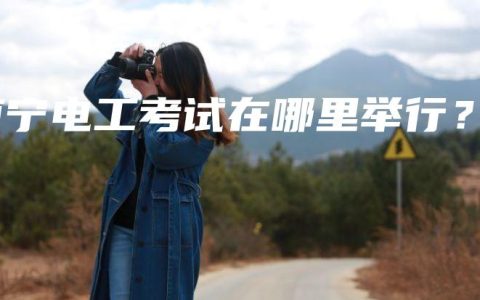 南宁电工考试在哪里举行？