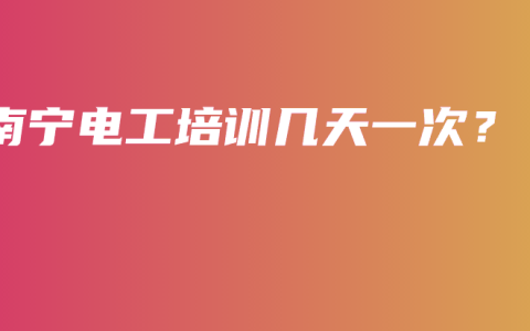 南宁电工培训几天一次？