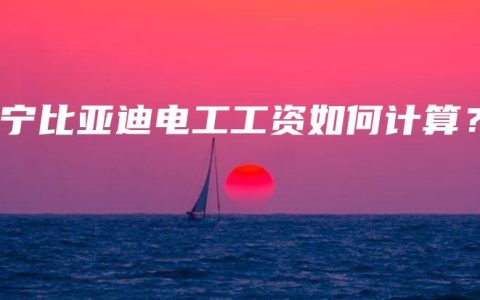 南宁比亚迪电工工资如何计算？