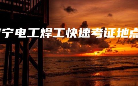 南宁电工焊工快速考证地点
