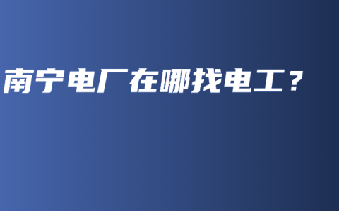 南宁电厂在哪找电工？