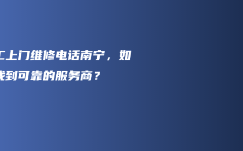电工上门维修电话南宁，如何找到可靠的服务商？