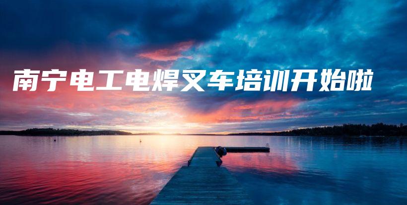 南宁电工电焊叉车培训开始啦插图
