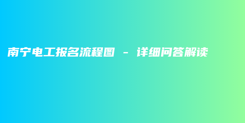 南宁电工报名流程图 – 详细问答解读插图