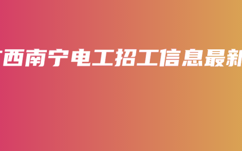 广西南宁电工招工信息最新
