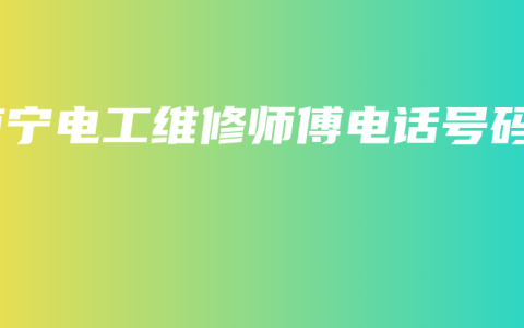 南宁电工维修师傅电话号码
