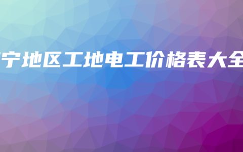 南宁地区工地电工价格表大全