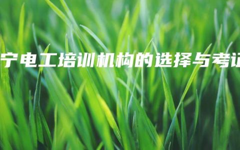 南宁电工培训机构的选择与考证