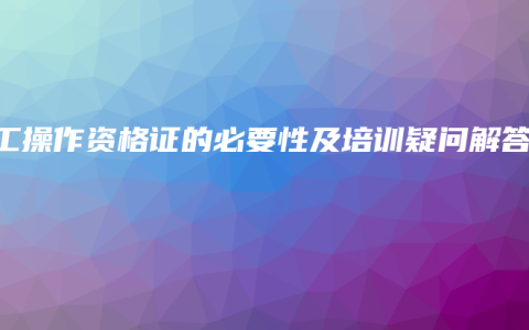 电工操作资格证的必要性及培训疑问解答
