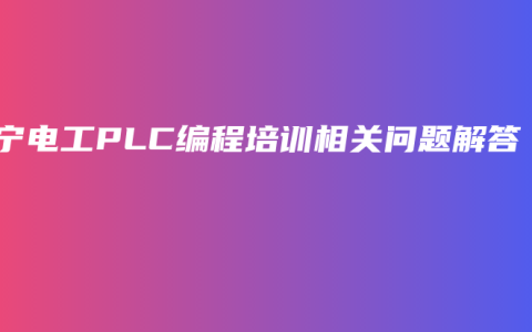 南宁电工PLC编程培训相关问题解答