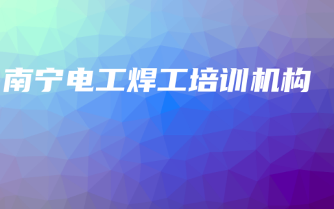 南宁电工焊工培训机构