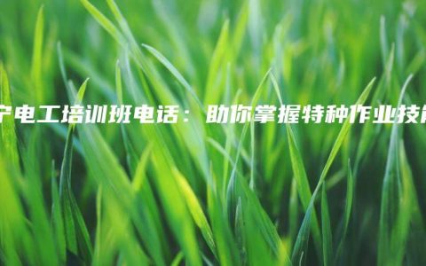 南宁电工培训班电话：助你掌握特种作业技能