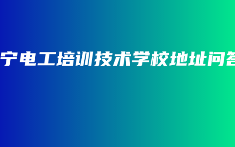 南宁电工培训技术学校地址问答