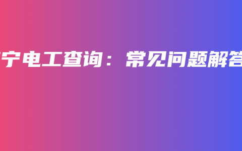 南宁电工查询：常见问题解答