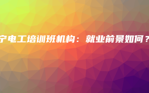 南宁电工培训班机构：就业前景如何？