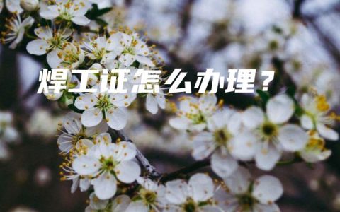 焊工证怎么办理？
