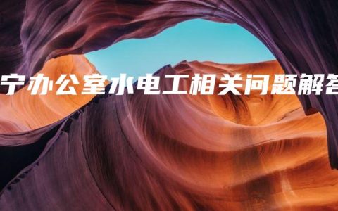 南宁办公室水电工相关问题解答