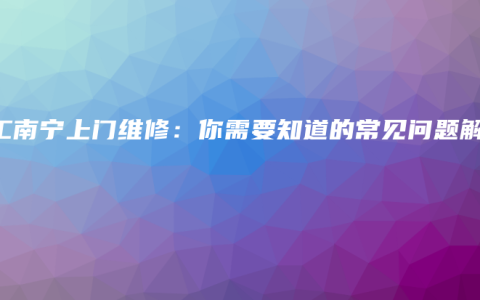 电工南宁上门维修：你需要知道的常见问题解答