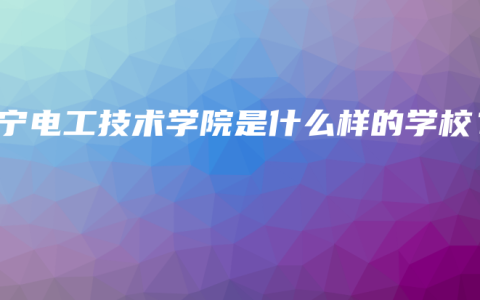 南宁电工技术学院是什么样的学校？