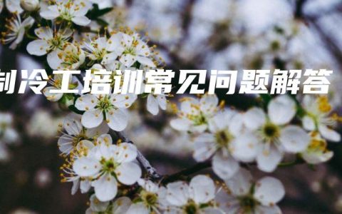制冷工培训常见问题解答
