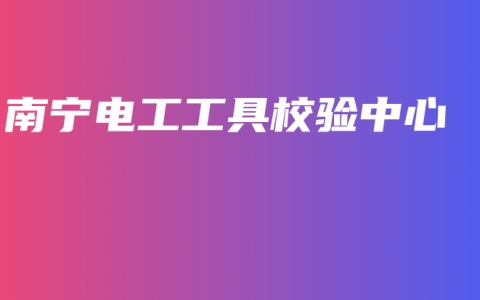 南宁电工工具校验中心