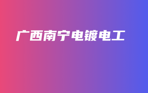 广西南宁电镀电工