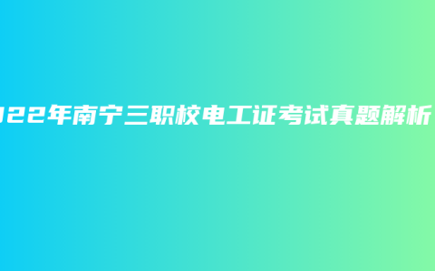2022年南宁三职校电工证考试真题解析
