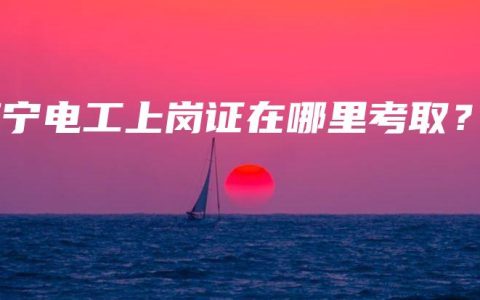 南宁电工上岗证在哪里考取？